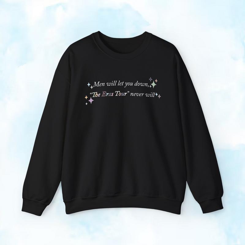 Men Will Let You Down The Eras Tour Never Will Colorful Quotes T-Shirt / Sweatshirt / Hoodie