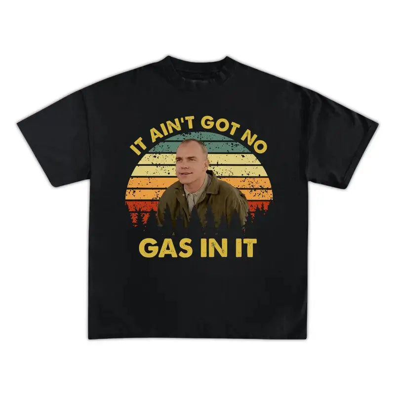 Sling Blade It Ain't Got No Gas In It T-Shirt / Sweatshirt / Hoodie
