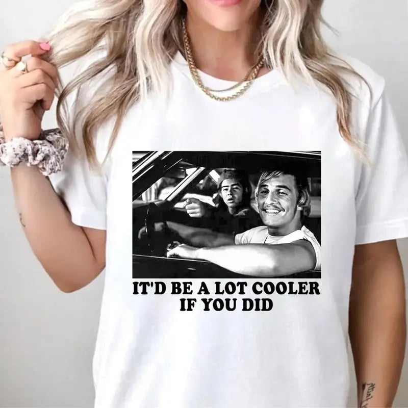 It'd Be a Lot Cooler If You Did T-Shirt / Sweatshirt / Hoodie