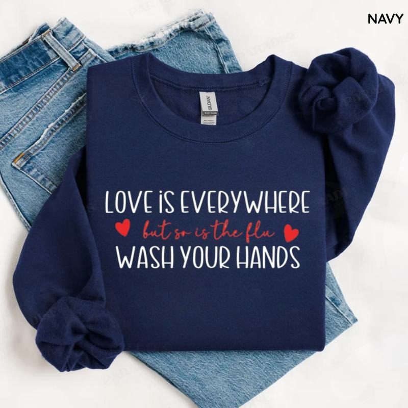Love Is Everywhere  So Is the Flu Wash Your Hands T-Shirt / Sweatshirt / Hoodie