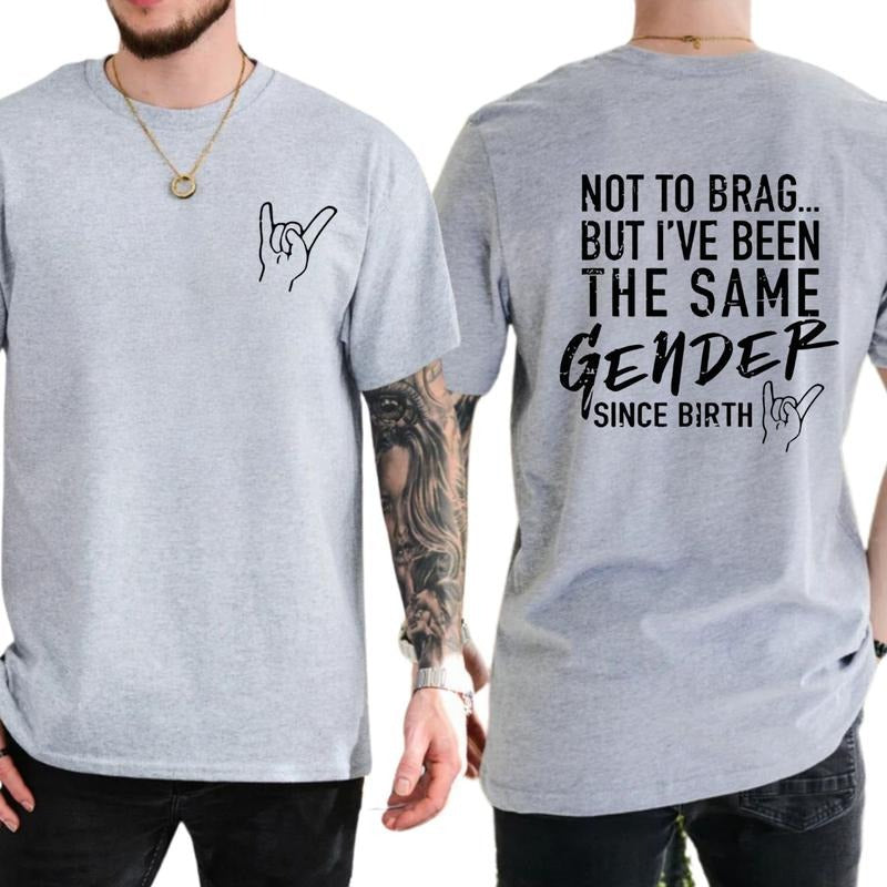 Not To Brag But I've Been The Same Gender Since Birth T-Shirt / Sweatshirt / Hoodie
