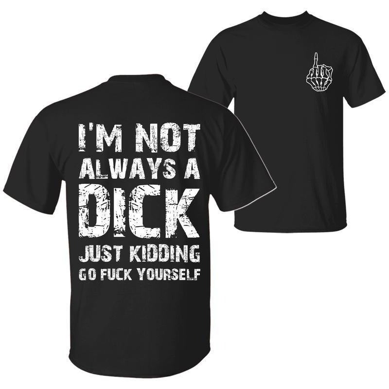 I'm Not Always A D Just Kidding Go F Yourself T-Shirt / Sweatshirt / Hoodie