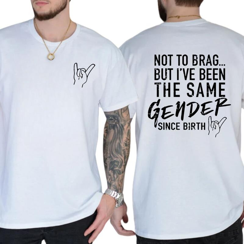 Not To Brag But I've Been The Same Gender Since Birth T-Shirt / Sweatshirt / Hoodie