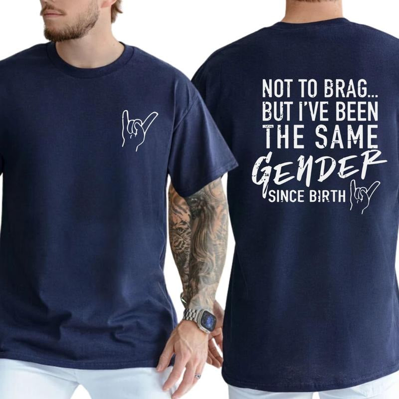 Not To Brag But I've Been The Same Gender Since Birth T-Shirt / Sweatshirt / Hoodie