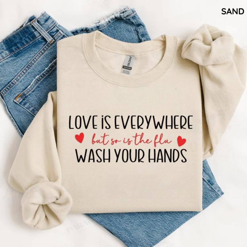 Love Is Everywhere  So Is the Flu Wash Your Hands T-Shirt / Sweatshirt / Hoodie