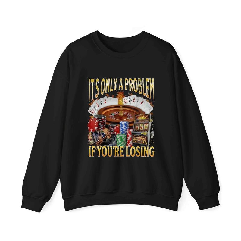 Only A Problem If You're Losing Funny Casual T-Shirt / Sweatshirt / Hoodie