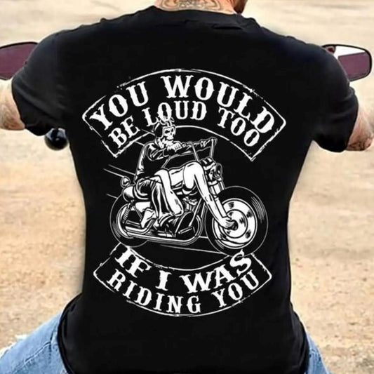 You Would Be Loud Too If I Was Riding You Funny Biker T-Shirt / Sweatshirt / Hoodie