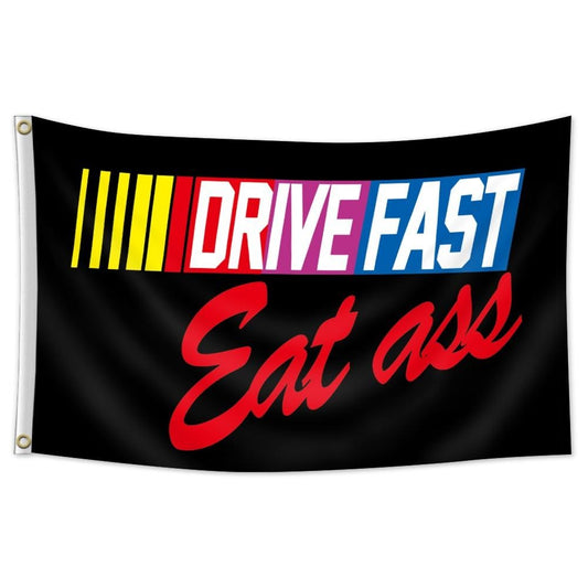 Drive Fast Eat Ass Funny Nascar Flag