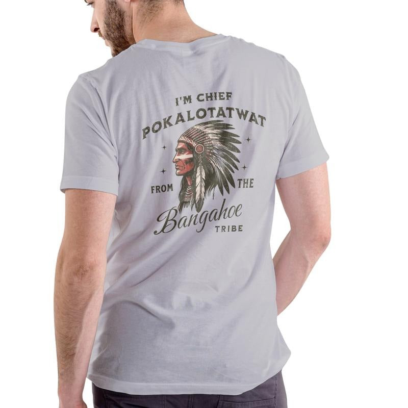 I'M CHIEF POKALOTATWAT FROM THE BANGAHOE TRIBE Funny T-Shirt / Sweatshirt / Hoodie