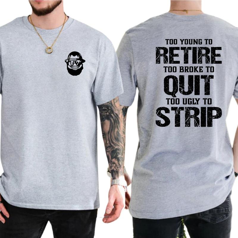 Too Young To Retire Too Broke To Quit Too Ugly To Strip Funny Graphic T-Shirt / Sweatshirt / Hoodie