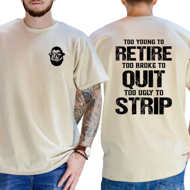 Too Young To Retire Too Broke To Quit Too Ugly To Strip Funny Graphic T-Shirt / Sweatshirt / Hoodie
