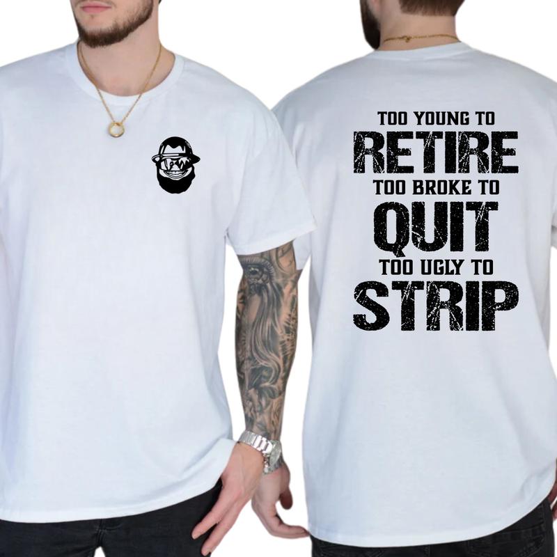 Too Young To Retire Too Broke To Quit Too Ugly To Strip Funny Graphic T-Shirt / Sweatshirt / Hoodie