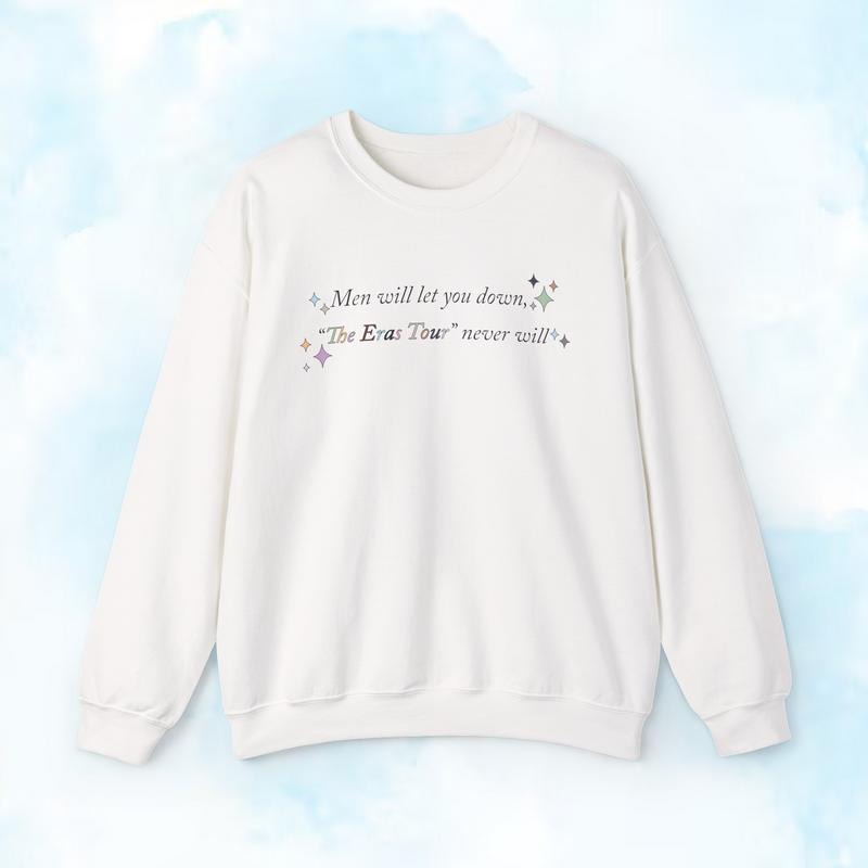 Men Will Let You Down The Eras Tour Never Will Colorful Quotes T-Shirt / Sweatshirt / Hoodie