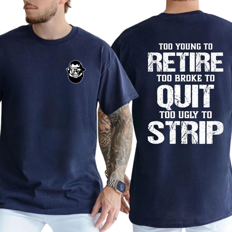 Too Young To Retire Too Broke To Quit Too Ugly To Strip Funny Graphic T-Shirt / Sweatshirt / Hoodie